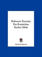 Bobienser Excerpte Des Romischen Rechts (1864) di Friedrich Maassen edito da Kessinger Publishing