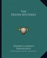 The Deeper Mysteries di Edward Clarence Farnsworth edito da Kessinger Publishing