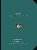 Rubens: His Life, His Work and His Time V1 di Emile Michel edito da Kessinger Publishing