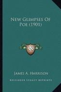 New Glimpses of Poe (1901) di James A. Harrison edito da Kessinger Publishing