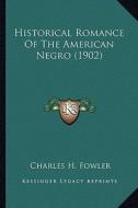Historical Romance of the American Negro (1902) di Charles H. Fowler edito da Kessinger Publishing