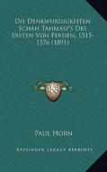 Die Denkwurdigkeiten Schah Tahmasp's Des Ersten Von Persien, 1515-1576 (1891) di Paul Horn edito da Kessinger Publishing