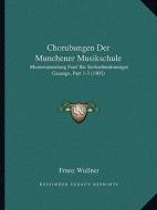 Chorubungen Der Munchener Musikschule: Mustersammlung Funf Bis Sechzehnstimmiger Gesange, Part 1-3 (1905) di Franz Wullner edito da Kessinger Publishing