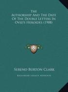 The Authorship and the Date of the Double Letters in Ovid's Heroides (1908) di Sereno Burton Clark edito da Kessinger Publishing