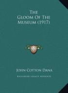 The Gloom of the Museum (1917) di John Cotton Dana edito da Kessinger Publishing