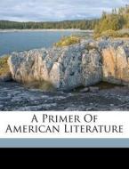 A Primer Of American Literature di Charles Richardson edito da Nabu Press