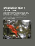 Bankovskoe Delo V Kazakhstane: Banki Kaz di Istochnik Wikipedia edito da Books LLC, Wiki Series