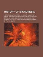 History Of Micronesia: History Of Guam, di Source Wikipedia edito da Books LLC, Wiki Series