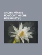 Archiv Fur Die Homoopathische Heilkunst (1) di Bucher Group edito da General Books Llc