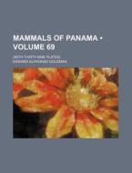 Mammals Of Panama (volume 69); (with Thirty-nine Plates) di Edward Alphonso Goldman edito da General Books Llc