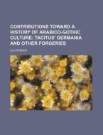 Contributions Toward a History of Arabico-Gothic Culture; Tacitus' Germania and Other Forgeries di Leo Wiener edito da Rarebooksclub.com