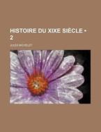 Histoire Du Xixe Siecle (2) di Jules Michelet edito da General Books Llc