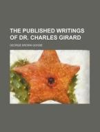 The Published Writings of Dr. Charles Girard di George Brown Goode edito da Rarebooksclub.com