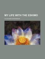 My Life with the Eskimo di Vilhjalmur Stefansson edito da Rarebooksclub.com