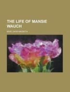 The Life of Mansie Wauch di David Macbeth Moir edito da Rarebooksclub.com