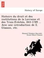 Histoire du droit et des institutions de la Lorraine et des Trois-E´ve^che´s, 843-1789 ... Avec une introduction de E. G di E´douard The´odore Bonvalot, Ernest De´sire´ Glasson edito da British Library, Historical Print Editions