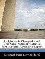 Lockhouse 44 Chesapeake And Ohio Canal National Historical Park Historic Furnishing Report edito da Bibliogov