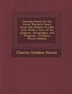 Considerations on the Great Western Canal, from the Hudson to Lake Erie: With a View of Its Expence, Advantages, and Progress di Charles Glidden Haines edito da Nabu Press