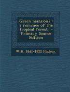 Green Mansions: A Romance of the Tropical Forest di W. H. 1841-1922 Hudson edito da Nabu Press