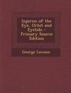 Injuries of the Eye, Orbit and Eyelids di George Lawson edito da Nabu Press