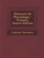 Elements de Physiologie di Ludimar Hermann edito da Nabu Press