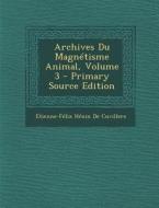 Archives Du Magnetisme Animal, Volume 3 di Etienne-Felix Henin De Cuvillers edito da Nabu Press