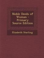 Noble Deeds of Woman di Elizabeth Starling edito da Nabu Press
