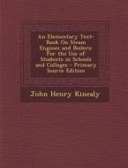 An Elementary Text-Book on Steam Engines and Boilers: For the Use of Students in Schools and Colleges di John Henry Kinealy edito da Nabu Press