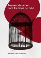 Poemas De Amor Para Tiempos De Odio di Alejandro Fuentes Martinez edito da Lulu.com