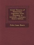 Greek Theories of Elementary Cognition from Alcmaeon to Aristotle di John Isaac Beare edito da Nabu Press