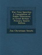 War-Time Speeches: A Compilation of Public Utterances in Great Britain di Jan Christiaan Smuts edito da Nabu Press