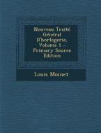 Nouveau Traite General D'Horlogerie, Volume 1 - Primary Source Edition di Louis Moinet edito da Nabu Press