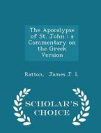 The Apocalypse Of St. John di Ratton James J L edito da Scholar's Choice