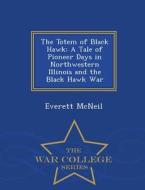 The Totem Of Black Hawk di Everett McNeil edito da War College Series