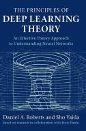 The Principles Of Deep Learning Theory di Daniel A. Roberts, Sho Yaida, Boris Hanin edito da Cambridge University Press