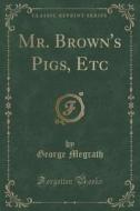 Mr. Brown's Pigs, Etc (classic Reprint) di George Megrath edito da Forgotten Books