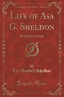 Life Of Asa G. Sheldon di Asa Goodell Sheldon edito da Forgotten Books