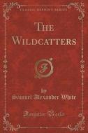The Wildcatters (classic Reprint) di Samuel Alexander White edito da Forgotten Books
