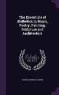 The Essentials Of Aesthetics In Music, Poetry, Painting, Sculpture And Architecture di George Lansing Raymond edito da Palala Press