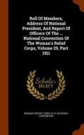 Roll Of Members, Address Of National President, And Report Of Officers Of The ... National Convention Of The Woman's Relief Corps, Volume 29, Part 191 edito da Arkose Press