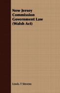 New Jersey Commission Government Law (Walsh ACT) di Lewis T. Stevens edito da Orth Press