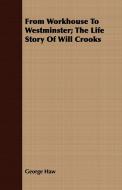 From Workhouse To Westminster; The Life Story Of Will Crooks di George Haw edito da Sastri Press