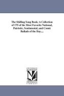 The Shilling Song Book; A Collection of 175 of the Most Favorite National, Patriotic, Sentimental, and Comic Ballads of  di None edito da UNIV OF MICHIGAN PR