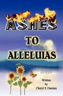 Ashes To Alleluias di Cheryl F Damian edito da Xlibris Corporation