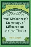 Frank McGuinness's Dramaturgy of Difference and the Irish Theatre di David Cregan edito da Lang, Peter