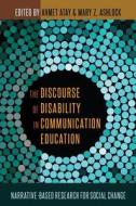 The Discourse of Disability in Communication Education di Ahmet Atay, Mary Z. Ashlock edito da Lang, Peter