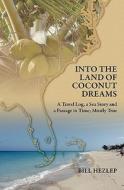 Into the Land of Coconut Dreams: A Travel Log, a Sea Story, and a Passage in Time; Mostly True di Bill Hezlep edito da Booksurge Publishing
