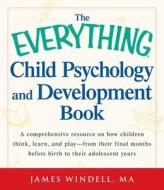 The Everything Child Psychology And Development Book di James Windell edito da Adams Media Corporation