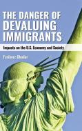 The Danger of Devaluing Immigrants di Fariborz Ghadar edito da Praeger