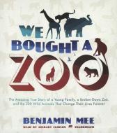 We Bought a Zoo: The Amazing True Story of a Young Family, a Broken-Down Zoo, and the 200 Wild Animals That Change Their Lives Forever di Benjamin Mee edito da Blackstone Audiobooks